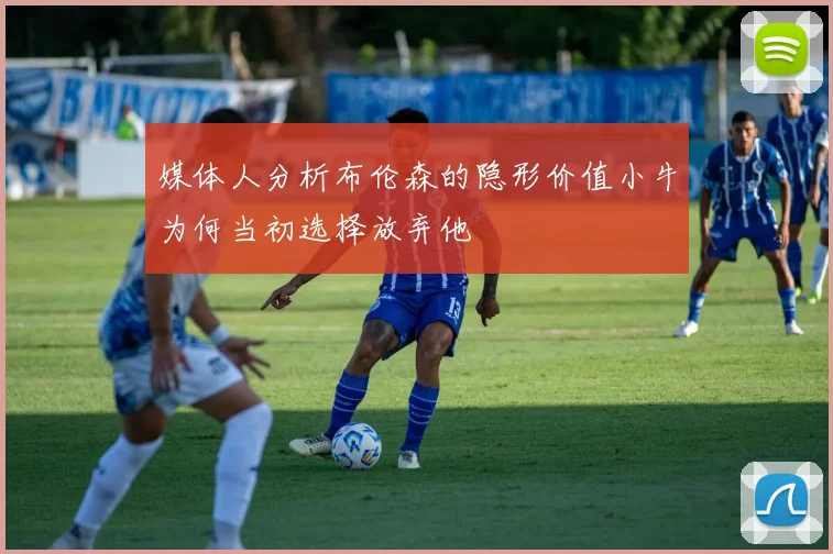 媒体人分析布伦森的隐形价值小牛为何当初选择放弃他