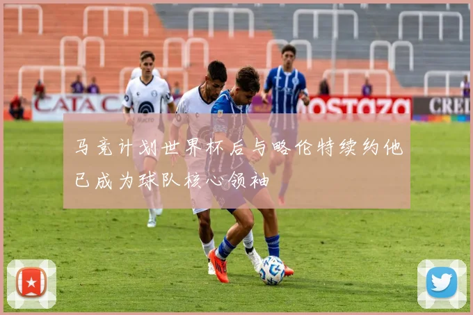 马竞计划世界杯后与略伦特续约他已成为球队核心领袖